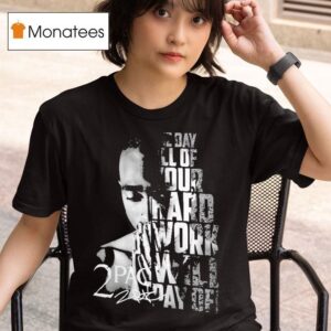 Tupac Shakur Pac One Day All Of Your Hard Work Will Pay Off T Shirt