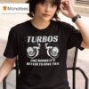 Turbos Like Boobs It S Better To Have Two T Shirt