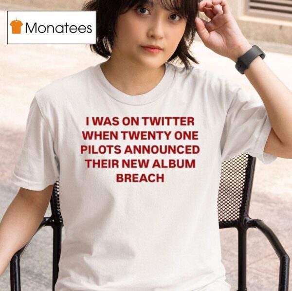 Twenty One Pilots I Was On Twitter When Announced Their New Album Breach T Shirt