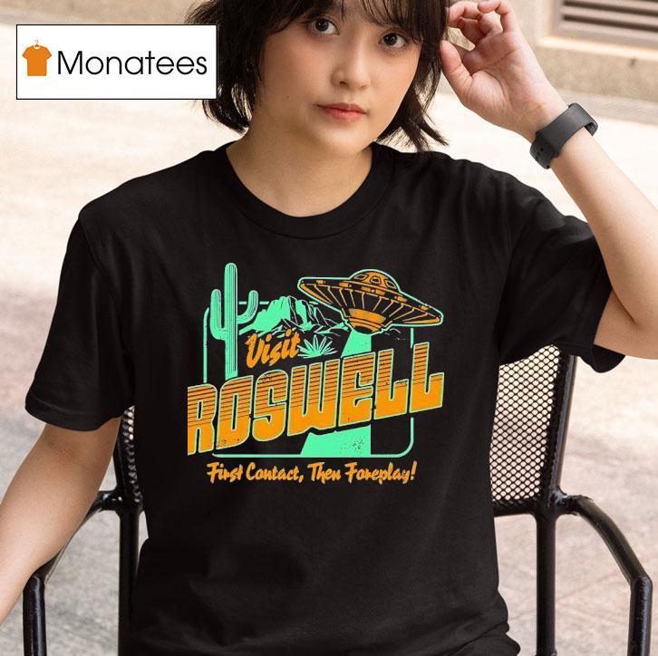 Ufo Visit Roswell First Contact Then Foreplay T Shirt
