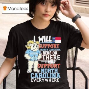 Unc North Carolina Tar Heels I Will Support North Carolina Here Or There I Will Support North Carolina Everywhere Hunt Masco T Shirt