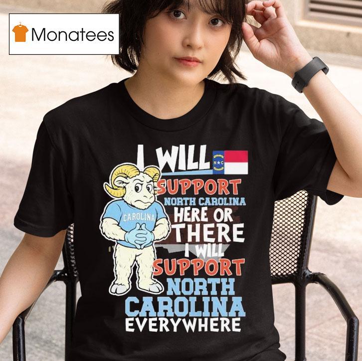 Unc North Carolina Tar Heels I Will Support North Carolina Here Or There I Will Support North Carolina Everywhere Hunt Masco T Shirt