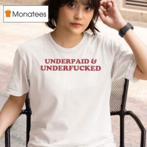 Underpaid And Underfucked T Shirt