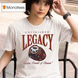Unfinished Legacy Fearless Pursuit Of Passion Champions Ring T Shirt