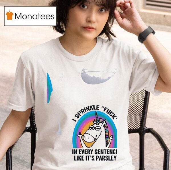 Unicorn Sprinkl E Fuck In Every Sentence Like It S Parsley T Shirt