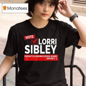 Vote Lorri Sibley For Battle Ground School Board District T Shirt