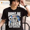 Warren Lotas Don T Be A Loser Keep Gambling T Shirt