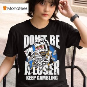 Warren Lotas Don T Be A Loser Keep Gambling T Shirt