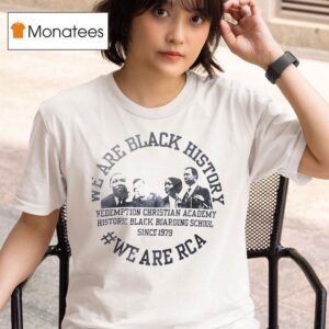 We Are Black History We Are Rca Redemption Christian Academy History Black Boarding Schools T Shirt