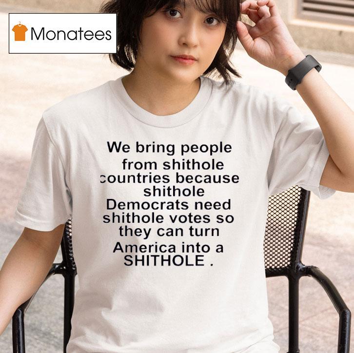 We Bring People From Shithole Countries Because Shithole T Shirt