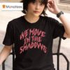 We Move In The Shadows Charlotte Dobre T Shirt