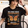 We Only Need One Monarch And Its A Butterfly T Shirt