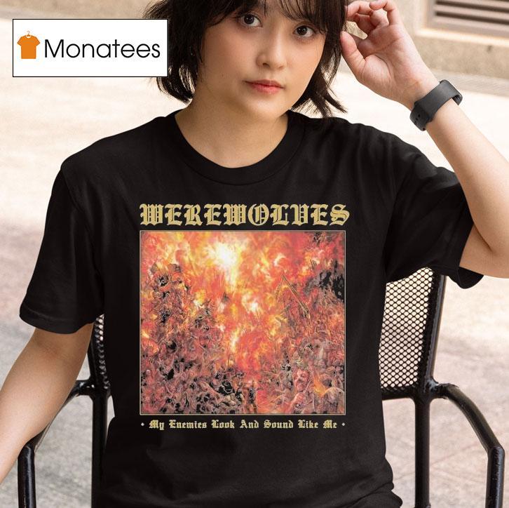 Werewolves My Enemies Look And Sound Like Me T Shirt