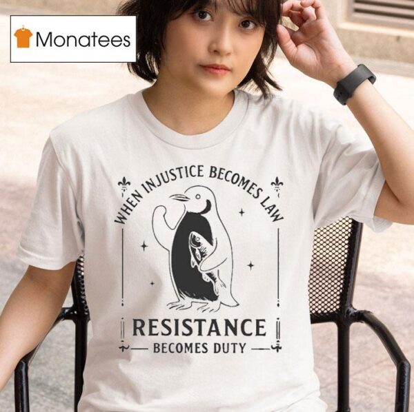 When Injustice Becomes Law Resistance Becomes Duty Penguin T Shirt