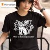 When We Die Do We Just Vanish S T Shirt