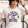 Where Else Would You Rather Be Than Right Here Right Now Buffalo Bills Logo T Shirt