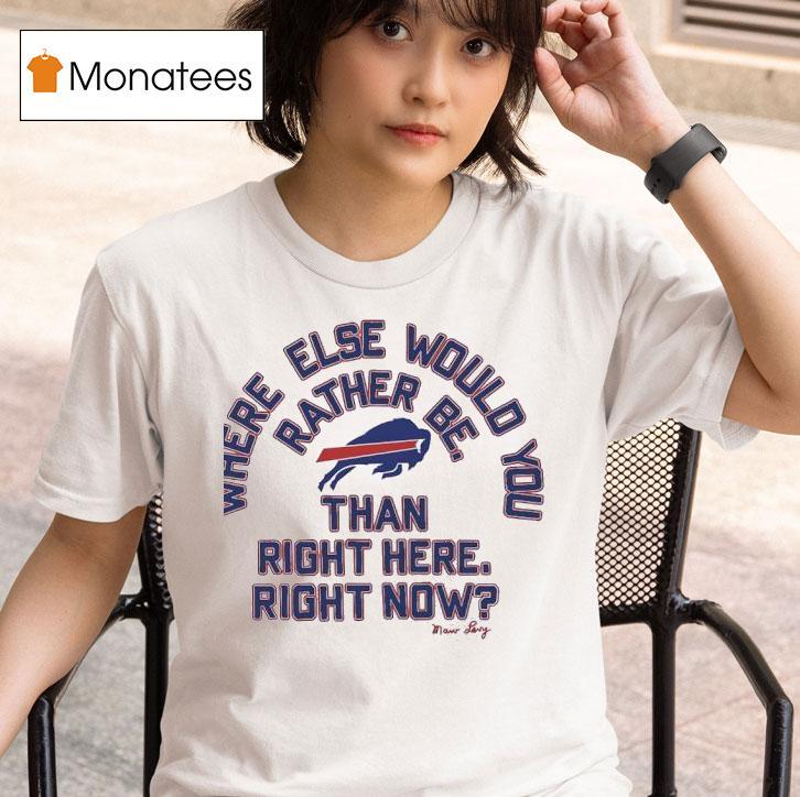 Where Else Would You Rather Be Than Right Here Right Now Buffalo Bills Logo T Shirt