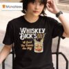 Whiskey Dick S Pub And Grill At Least The Drinks Are Stiff T Shirt
