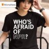 Who S Afraid Of Npr T Shirt