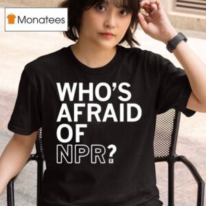Who S Afraid Of Npr T Shirt