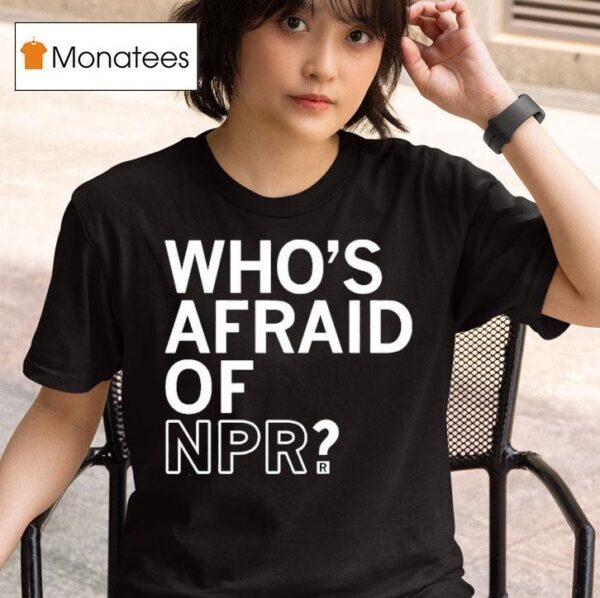 Who S Afraid Of Npr T Shirt