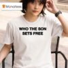 Who The Son Sets Free T Shirt