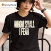 Whom Shall I Fear T Shirt