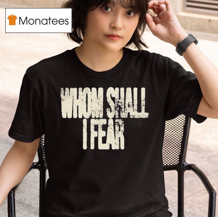Whom Shall I Fear T Shirt