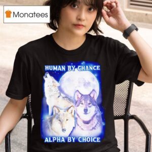 Wolf Human By Chance Alpha By Choice T Shirt