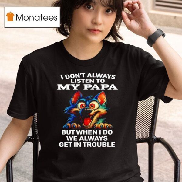 Wolf I Don T Always Listen To My Papa T Shirt