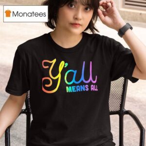 Y All Means All Colors T Shirt