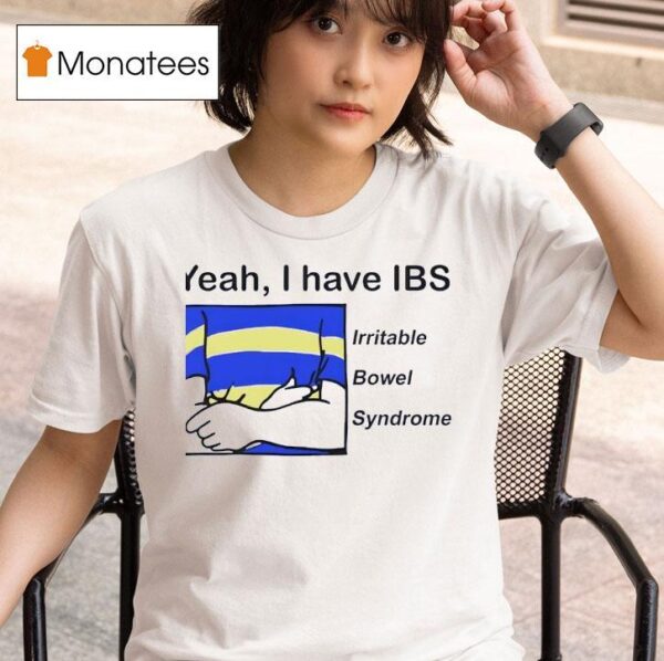 Yeah I Have Ibs Irritable Bowel Syndrome T Shirt
