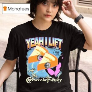 Yeah I Lift Hell Yeah Bro At The Cheesecake Factory T Shirt