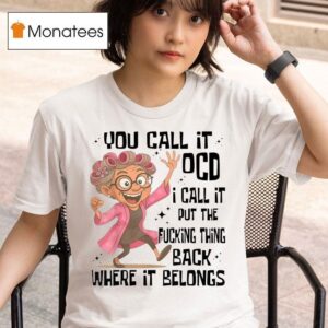 You Call It Ocd I Call It Put The Fcking Thing Back Where It Belongs T Shirt