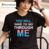 You Will Have To Go Through Me New T Shirt