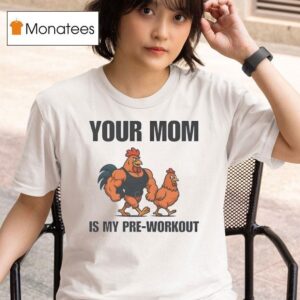 Your Mom Is My Pre Workout Chicken T Shirt