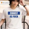 Zionist As Fuck T Shirt