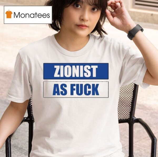 Zionist As Fuck T Shirt