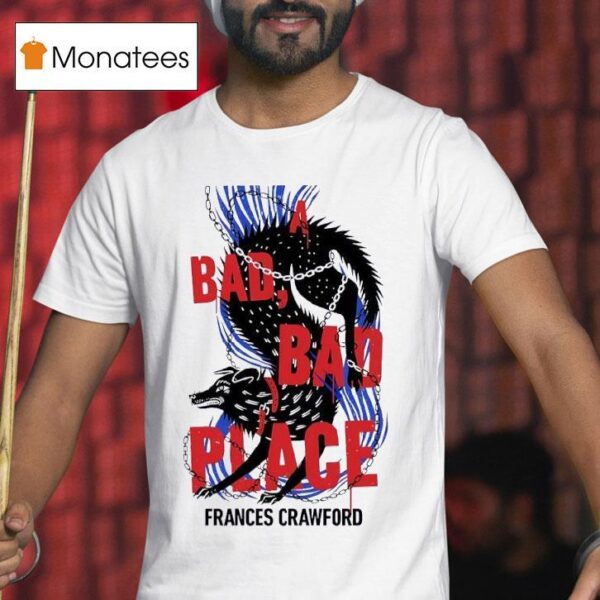 A Bad Bad Place Frances Crawford T Shirt