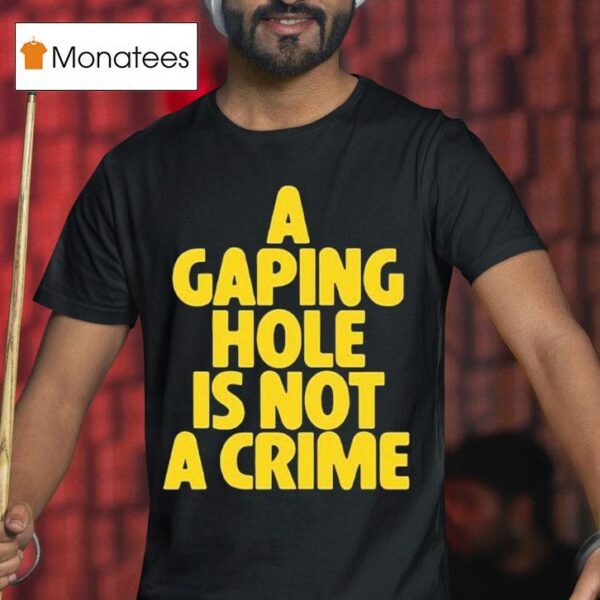 A Gaping Hole Is Not A Crime T Shirt