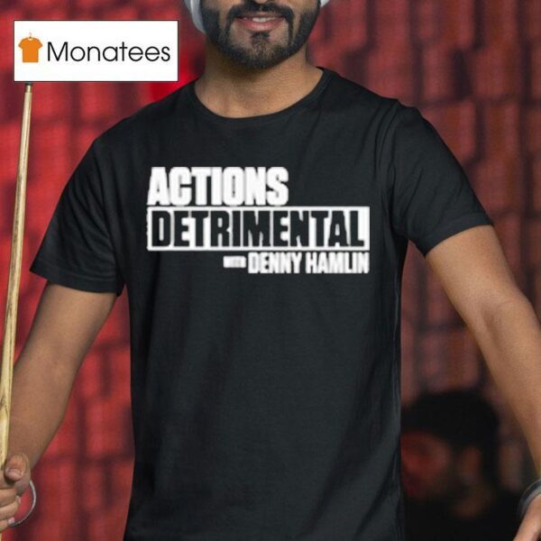 Actions Detrimental With Denny Hamlin T Shirt