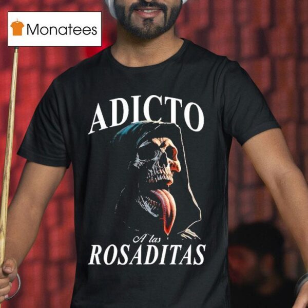Adicto A Las Rosaditas T Shirt