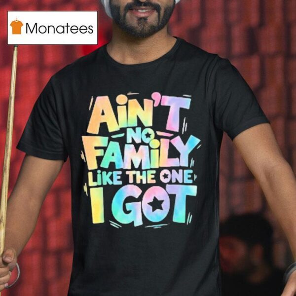 Ain T No Family Like The One I Go T Shirt