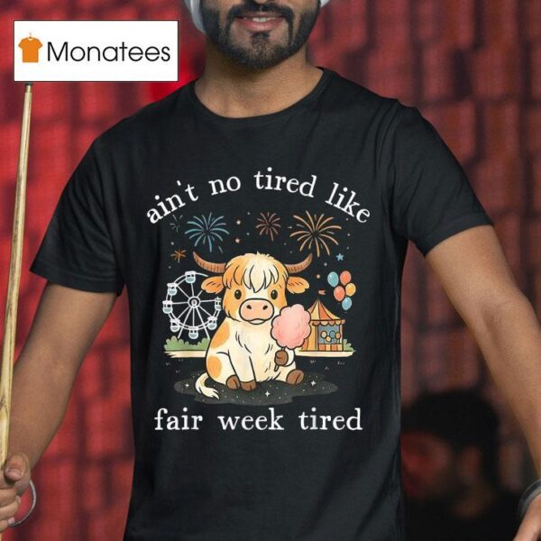 Ain T No Tired Like Fair Week Tired Highland Cow T Shirt