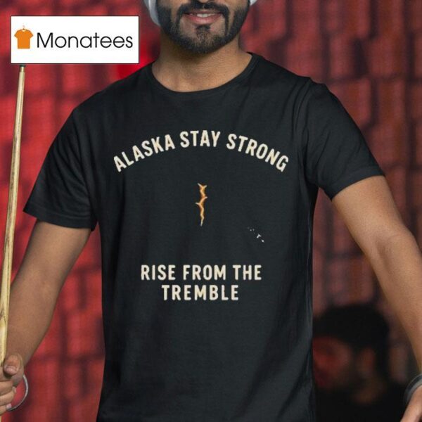 Alaska Stay Strong Rise From The Tremble Alaska Tsunami Warning T Shirt