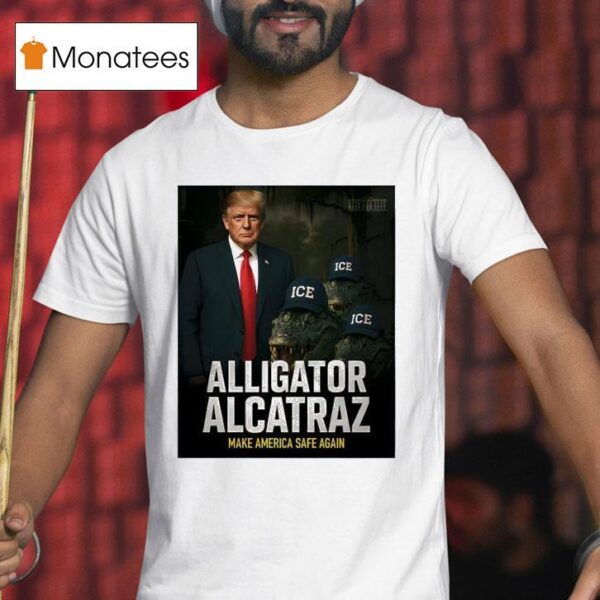 Alligator Alcatraz Make America Safe Again T Shirt
