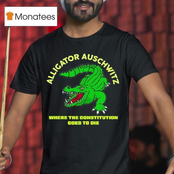 Alligator Auschwitz Where The Constitution Goes To Die T Shirt