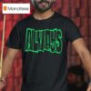 Always Straight Up T Shirt