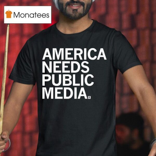 America Needs Public Media T Shirt