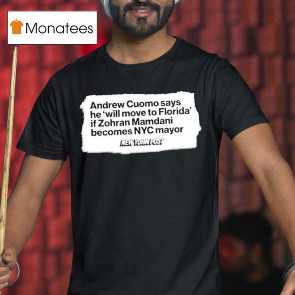 Andrew Cuomo Says He Will Move To Florida If Zohran Mamdani New York Pos T Shirt
